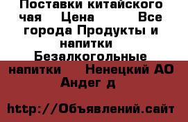 Поставки китайского чая  › Цена ­ 288 - Все города Продукты и напитки » Безалкогольные напитки   . Ненецкий АО,Андег д.